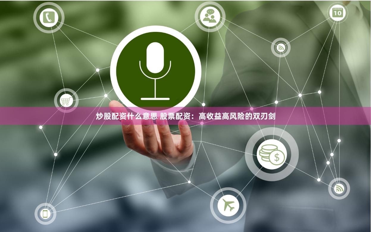 炒股配资什么意思 股票配资：高收益高风险的双刃剑
