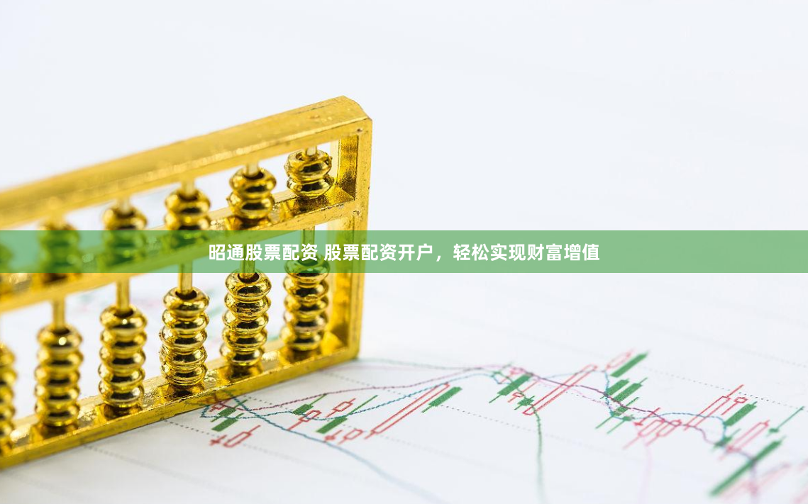 昭通股票配资 股票配资开户，轻松实现财富增值